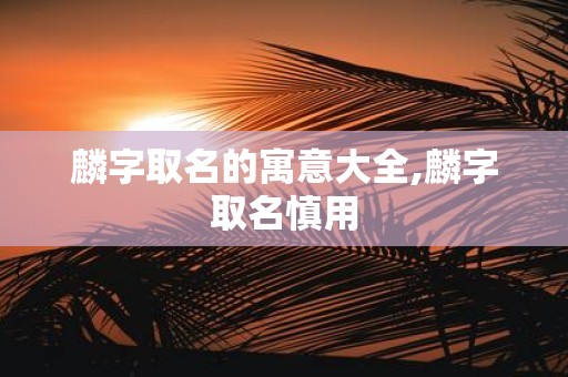 麟字取名的寓意大全,麟字取名慎用