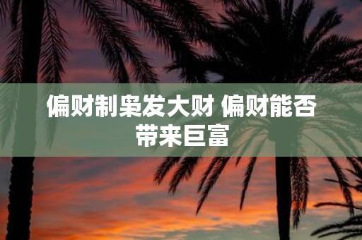 偏财制枭发大财 偏财能否带来巨富