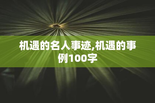 机遇的名人事迹,机遇的事例100字