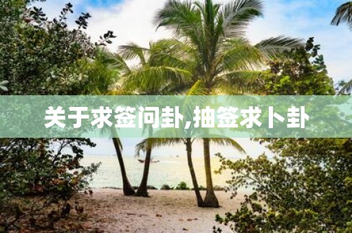 关于求签问卦,抽签求卜卦