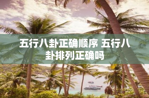 五行八卦正确顺序 五行八卦排列正确吗