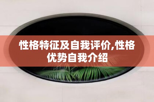 性格特征及自我评价,性格优势自我介绍
