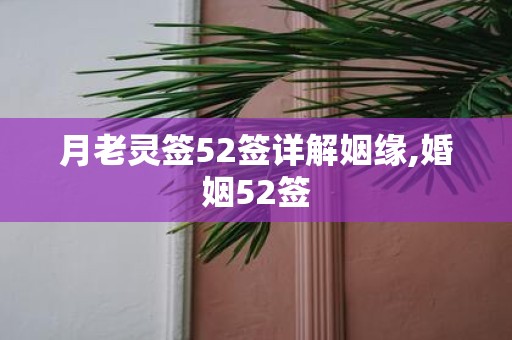 月老灵签52签详解姻缘,婚姻52签