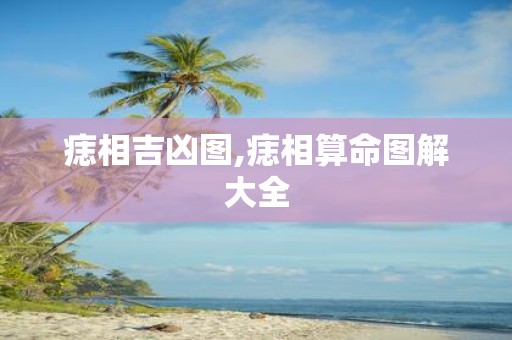 痣相吉凶图,痣相算命图解大全