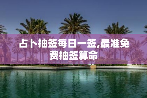 占卜抽签每日一签,最准免费抽签算命