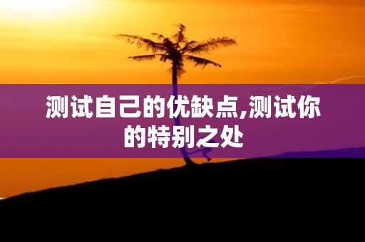 测试自己的优缺点,测试你的特别之处