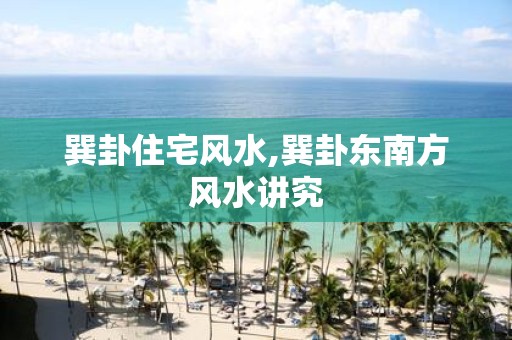 巽卦住宅风水,巽卦东南方风水讲究