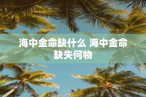 海中金命缺什么 海中金命缺失何物
