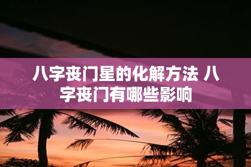八字丧门星的化解方法 八字丧门有哪些影响