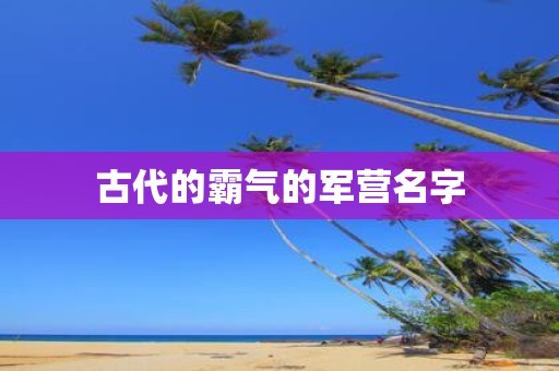 古代的霸气的军营名字