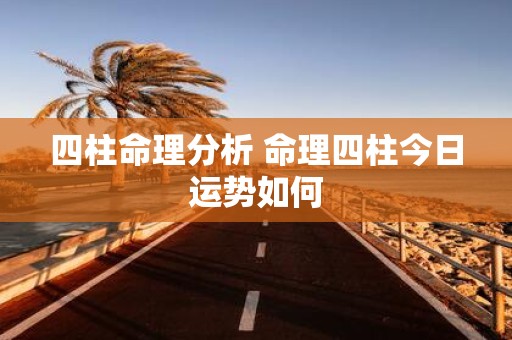 四柱命理分析 命理四柱今日运势如何