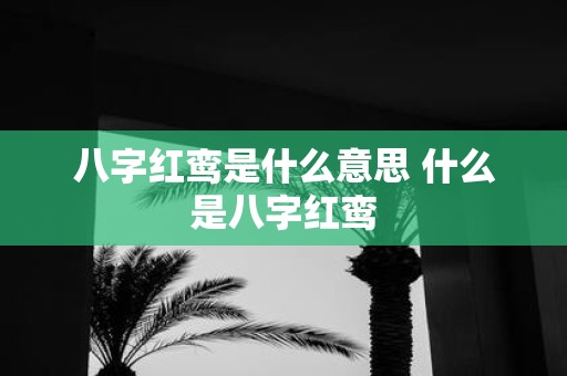 八字红鸾是什么意思 什么是八字红鸾