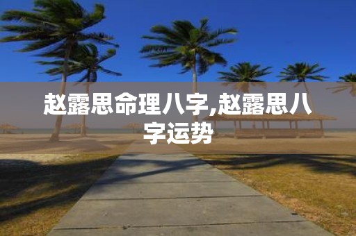 赵露思命理八字,赵露思八字运势