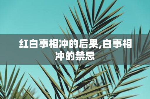 红白事相冲的后果,白事相冲的禁忌