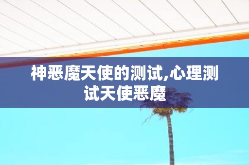 神恶魔天使的测试,心理测试天使恶魔