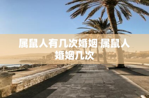 属鼠人有几次婚姻 属鼠人婚姻几次