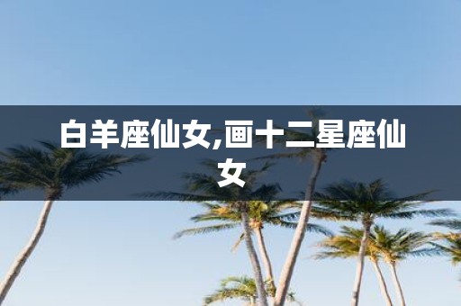 白羊座仙女,画十二星座仙女