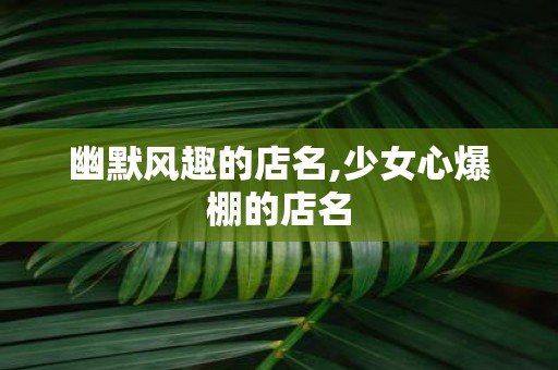 幽默风趣的店名,少女心爆棚的店名