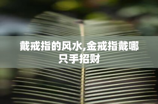 戴戒指的风水,金戒指戴哪只手招财