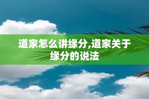 道家怎么讲缘分,道家关于缘分的说法