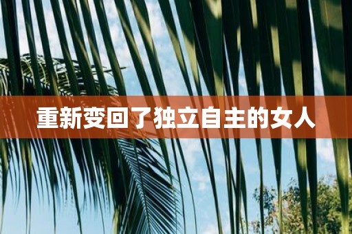 重新变回了独立自主的女人