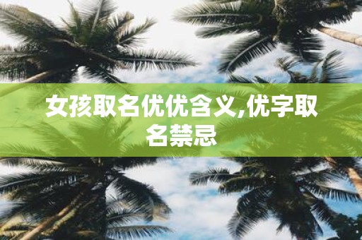 女孩取名优优含义,优字取名禁忌