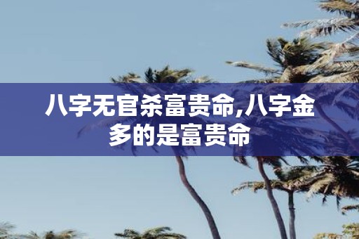 八字无官杀富贵命,八字金多的是富贵命