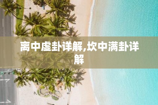 离中虚卦详解,坎中满卦详解