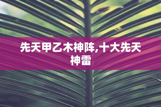 先天甲乙木神阵,十大先天神雷