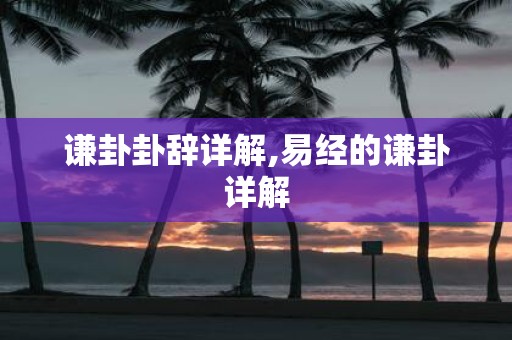 谦卦卦辞详解,易经的谦卦详解