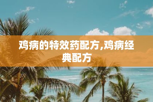 鸡病的特效药配方,鸡病经典配方