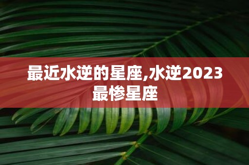 最近水逆的星座,水逆2025最惨星座