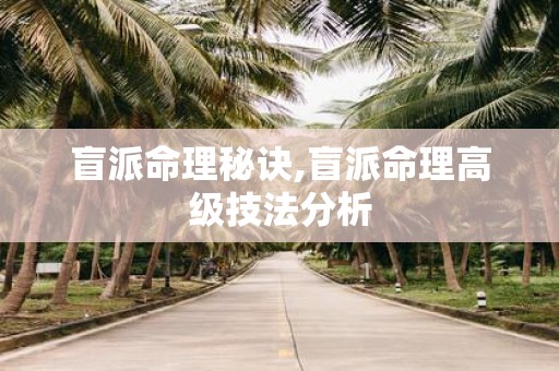 盲派命理秘诀,盲派命理高级技法分析