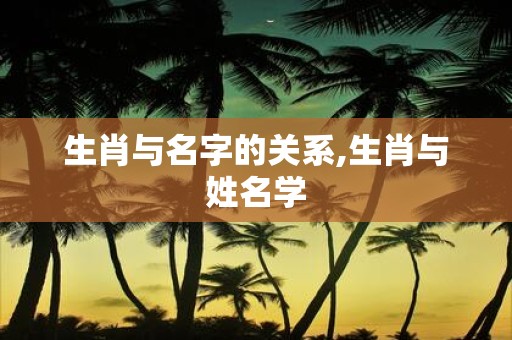 生肖与名字的关系,生肖与姓名学