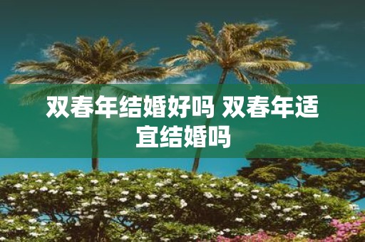 双春年结婚好吗 双春年适宜结婚吗