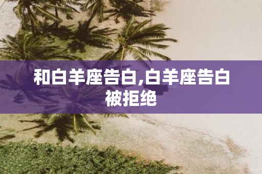 和白羊座告白,白羊座告白被拒绝