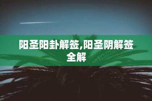 阳圣阳卦解签,阳圣阴解签全解