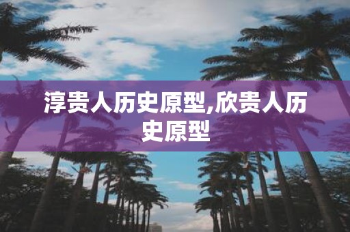 淳贵人历史原型,欣贵人历史原型