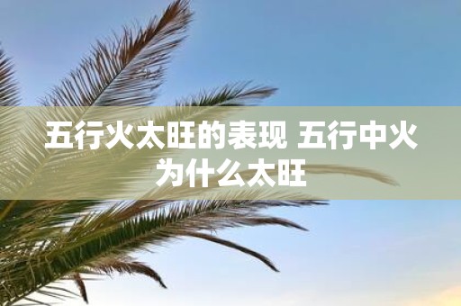 五行火太旺的表现 五行中火为什么太旺