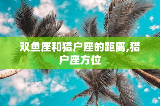 双鱼座和猎户座的距离,猎户座方位