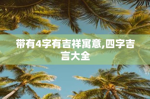 带有4字有吉祥寓意,四字吉言大全