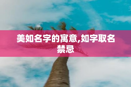 美如名字的寓意,如字取名禁忌
