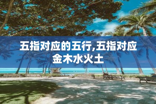 五指对应的五行,五指对应金木水火土