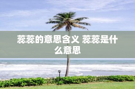 蕊蕊的意思含义 蕊蕊是什么意思