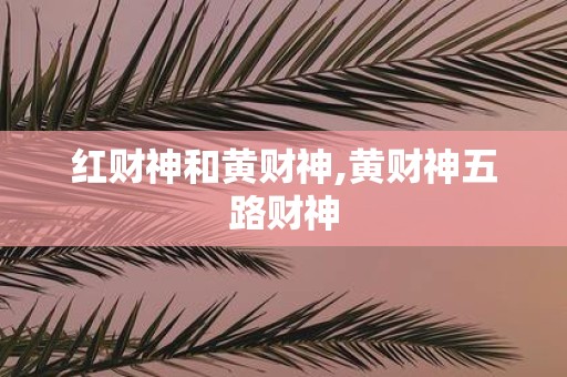 红财神和黄财神,黄财神五路财神