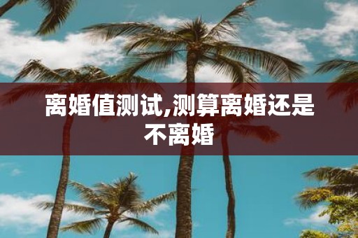 离婚值测试,测算离婚还是不离婚