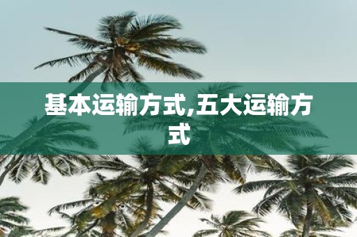 基本运输方式,五大运输方式