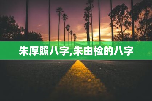 朱厚照八字,朱由检的八字