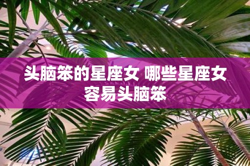 头脑笨的星座女 哪些星座女容易头脑笨