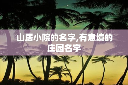 山居小院的名字,有意境的庄园名字